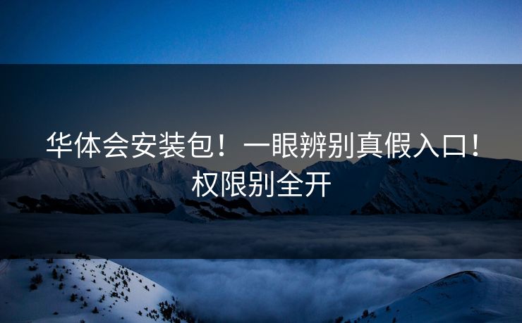 华体会安装包！一眼辨别真假入口！权限别全开